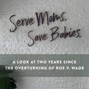 Overturning Roe v. Wade - Two Years Later - Care Net Peninsula - Newport News, Virginia (VA)